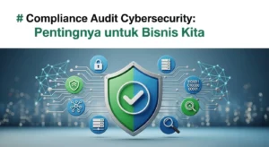 Compliance Audit Cybersecurity: Pentingnya untuk Bisnis Kita Artikel ini membahas pentingnya compliance audit cybersecurity bagi bisnis, langkah-langkah audit, dan manfaatnya.