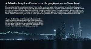Behavior Analytics dalam Cybersecurity Artikel tentang pentingnya Behavior Analytics dalam cybersecurity, serta pendapat para ahli di bidang ini.