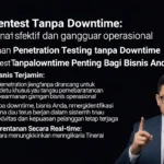 Layanan Pentest Tanpa Downtime: Solusi Keamanan Cyber