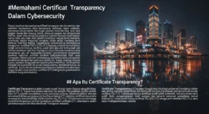 Memahami Certificate Transparency dalam Cybersecurity Artikel tentang pentingnya Certificate Transparency dalam dunia cybersecurity yang ditujukan untuk meningkatkan keamanan website.