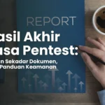 Hasil Akhir LaporanJasa Pentest: Bukan Sekadar Dokumen, Tapi Panduan Keamanan