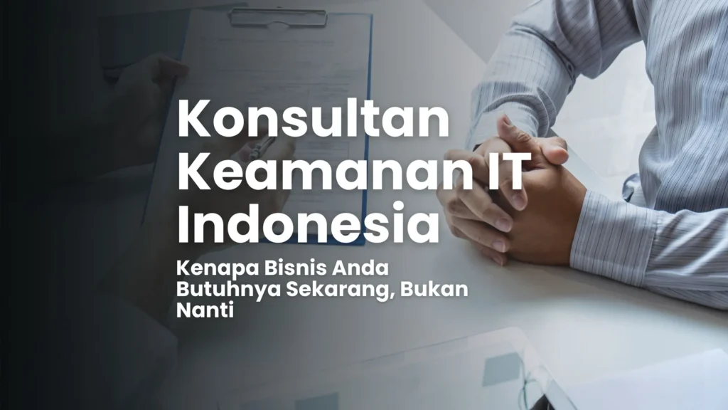 Konsultan Keamanan IT Indonesia Kenapa Bisnis Anda Butuhnya Sekarang, Bukan Nanti_result