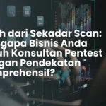 Lebih dari Sekadar Scan: Mengapa Bisnis Anda Butuh Konsultan Pentest dengan Pendekatan Komprehensif?