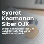 Syarat Keamanan Siber OJK untuk Fintech: Apa yang Wajib Kamu Penuhi?