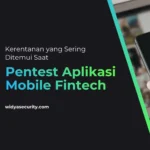 Kerentanan yang Sering Ditemui Saat Pentest Aplikasi Mobile Fintech