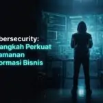 Cybersecurity: 5 Langkah Perkuat Keamanan Informasi Bisnis