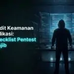 Audit Keamanan Aplikasi: Checklist Pentest Wajib