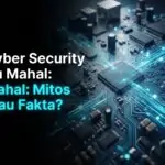 Cyber Security Itu Mahal: Mitos atau Fakta?