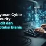 Layanan Cyber Security: Audit dan Proteksi Bisnis