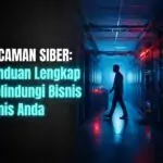 Ancaman Siber: Panduan Lengkap Melindungi Bisnis Anda