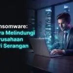 Ransomware: Cara Melindungi Perusahaan dari Serangan