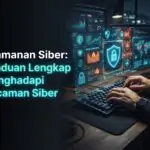 Keamanan Siber: Panduan Lengkap Menghadapi Ancaman Siber